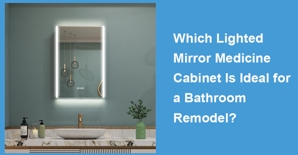 Which Lighted Mirror Medicine Cabinet Is Ideal for a Bathroom Remodel?