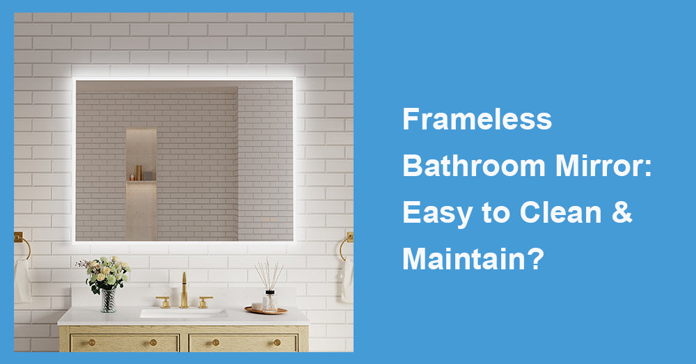 Frameless Bathroom Mirror: Easy to Clean & Maintain?