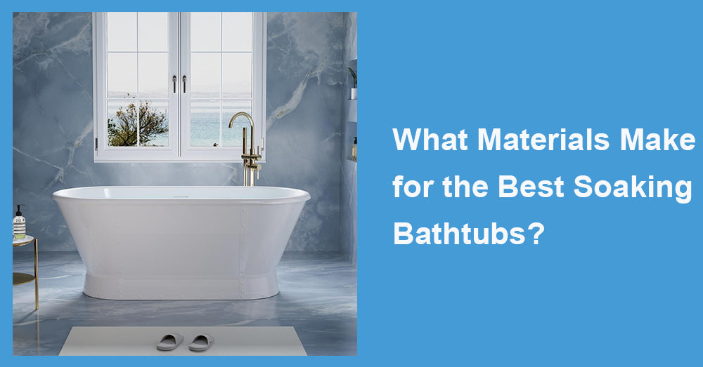 What Materials Make for the Best Soaking Bathtubs?