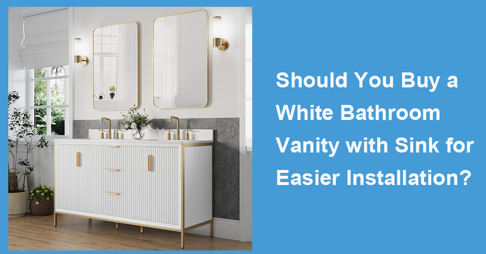 Should You Buy a White Bathroom Vanity with Sink for Easier Installation?