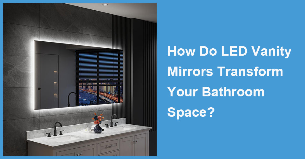 How Do LED Vanity Mirrors Transform Your Bathroom Space?