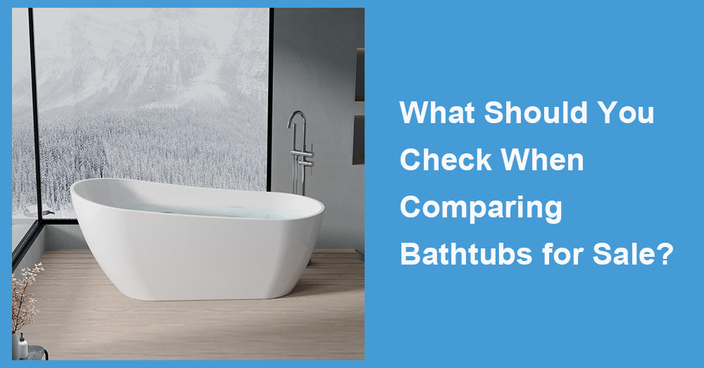 What Should You Check When Comparing Bathtubs for Sale?