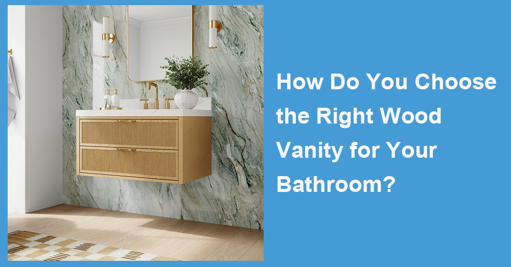 How Do You Choose the Right Wood Vanity for Your Bathroom?