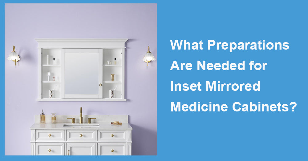 What Preparations Are Needed for Inset Mirrored Medicine Cabinets?