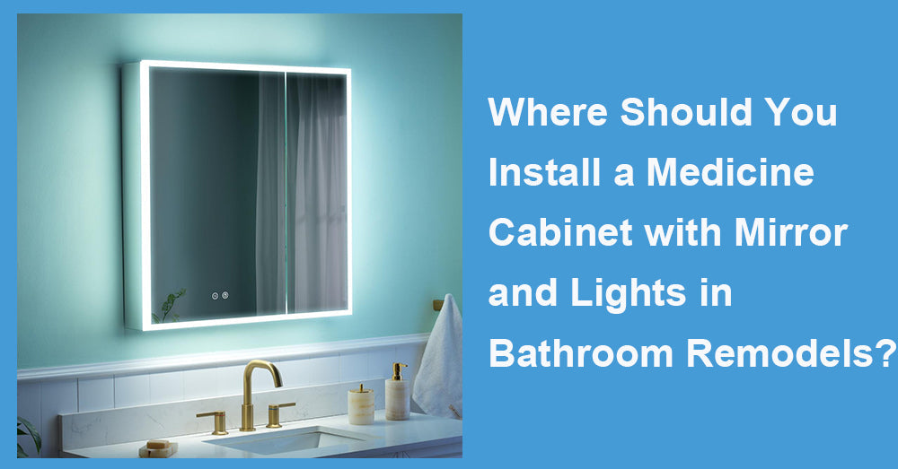 Where Should You Install a Medicine Cabinet with Mirror and Lights in Bathroom Remodels?