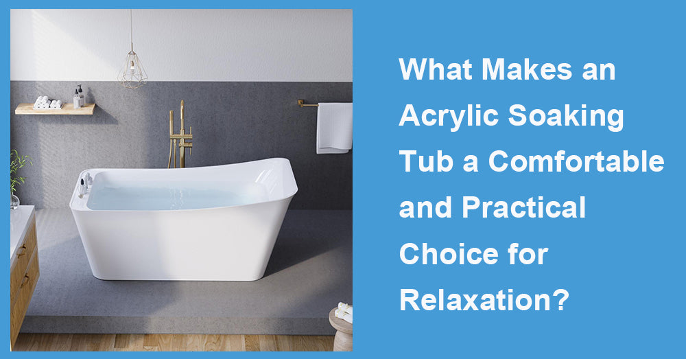 What Makes an Acrylic Soaking Tub a Comfortable and Practical Choice for Relaxation?