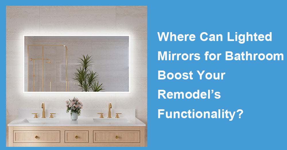 Where Can Lighted Mirrors for Bathroom Boost Your Remodel’s Functionality?