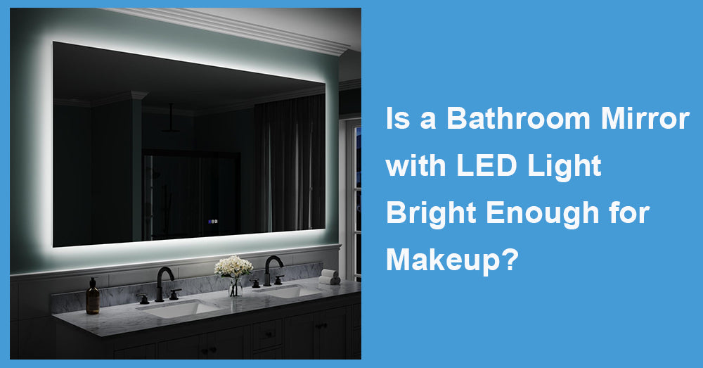 Is a Bathroom Mirror with LED Light Bright Enough for Makeup?