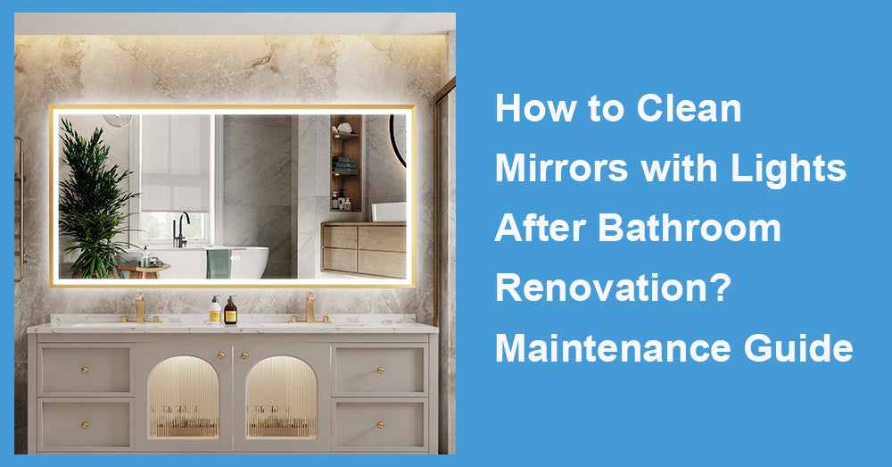 How to Clean Mirrors with Lights After Bathroom Renovation? Maintenance Guide
