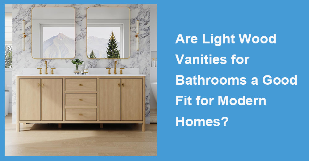 Are Light Wood Vanities for Bathrooms a Good Fit for Modern Homes?