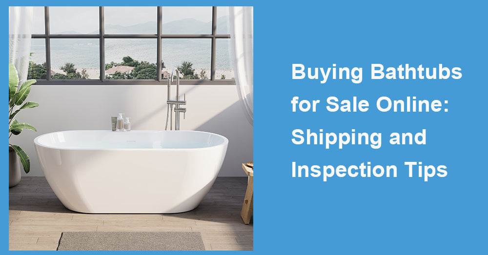 Buying Bathtubs for Sale Online: Shipping and Inspection Tips